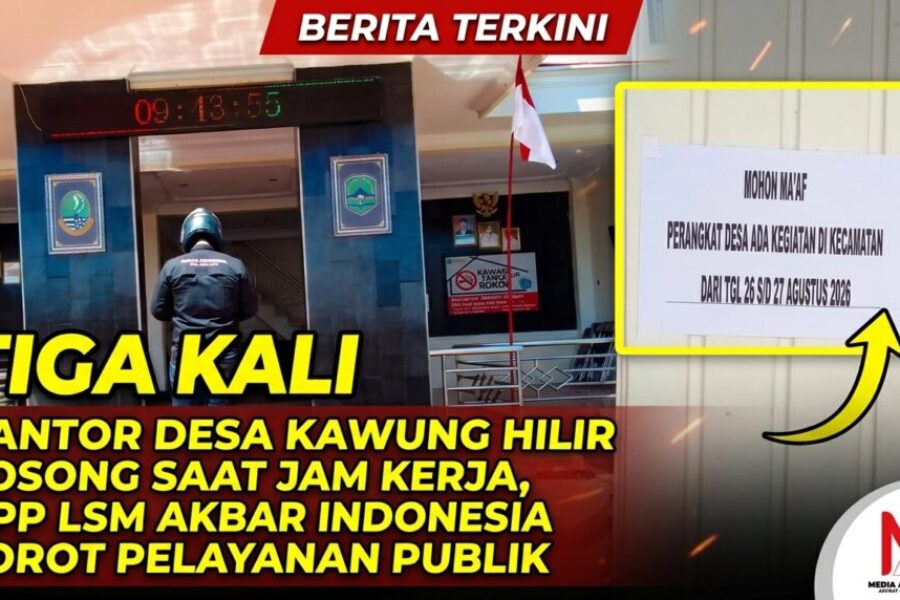 TIGA KALI KANTOR DESA KAWUNG HILIR KOSONG SAAT JAM KERJA, DPP LSM AKBAR INDONESIA SOROT PELAYANAN PUBLIK.jpg