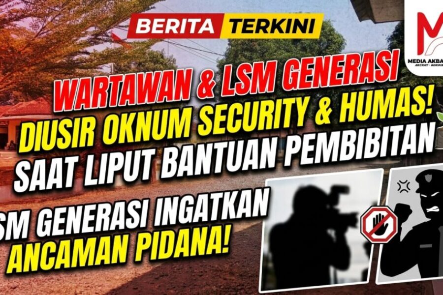 Wartawan dan LSM Generasi Liput Bantuan Pembibitan Malah Diusir Oknum Security dan Humas, LSM Generasi Ingatkan Ancaman Pidana.jpg